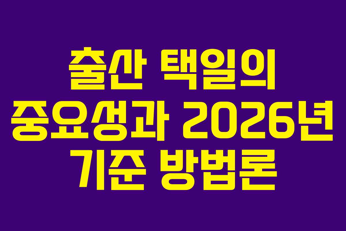출산 택일의 중요성과 2026년 기준 방법론