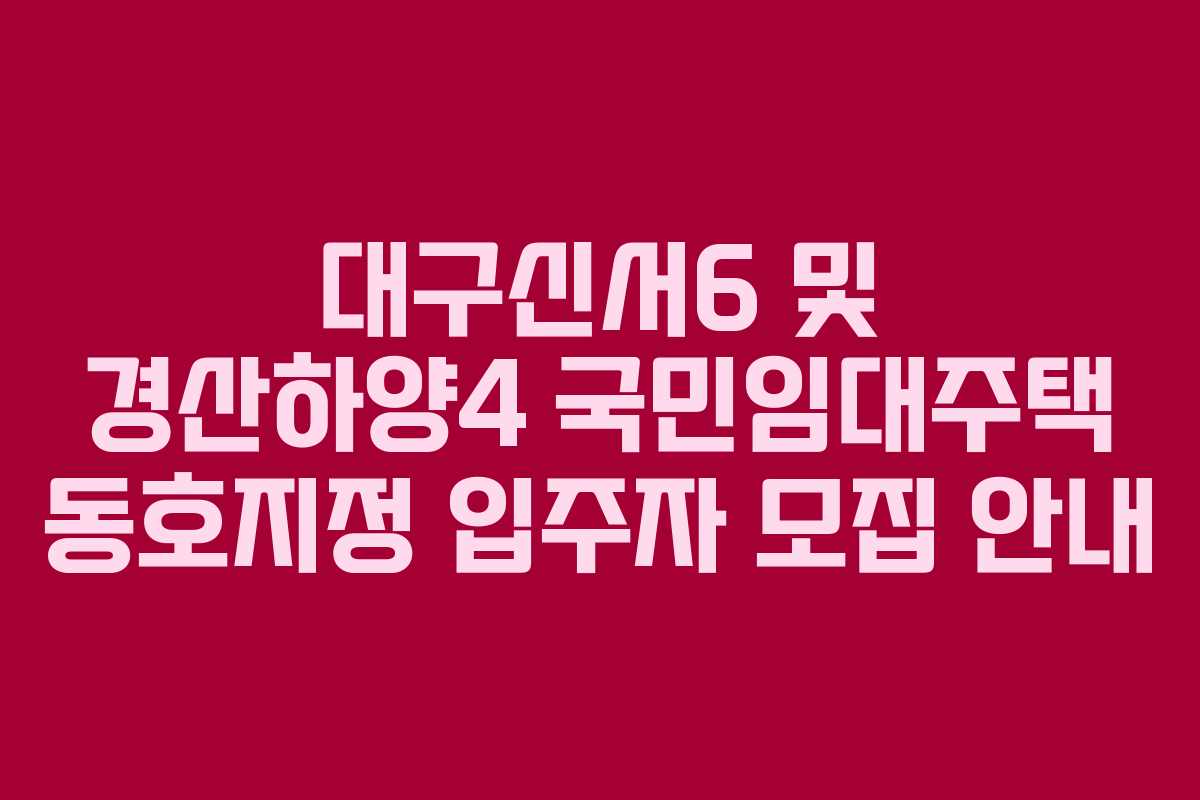 대구신서6 및 경산하양4 국민임대주택 동호지정 입주자 모집 안내