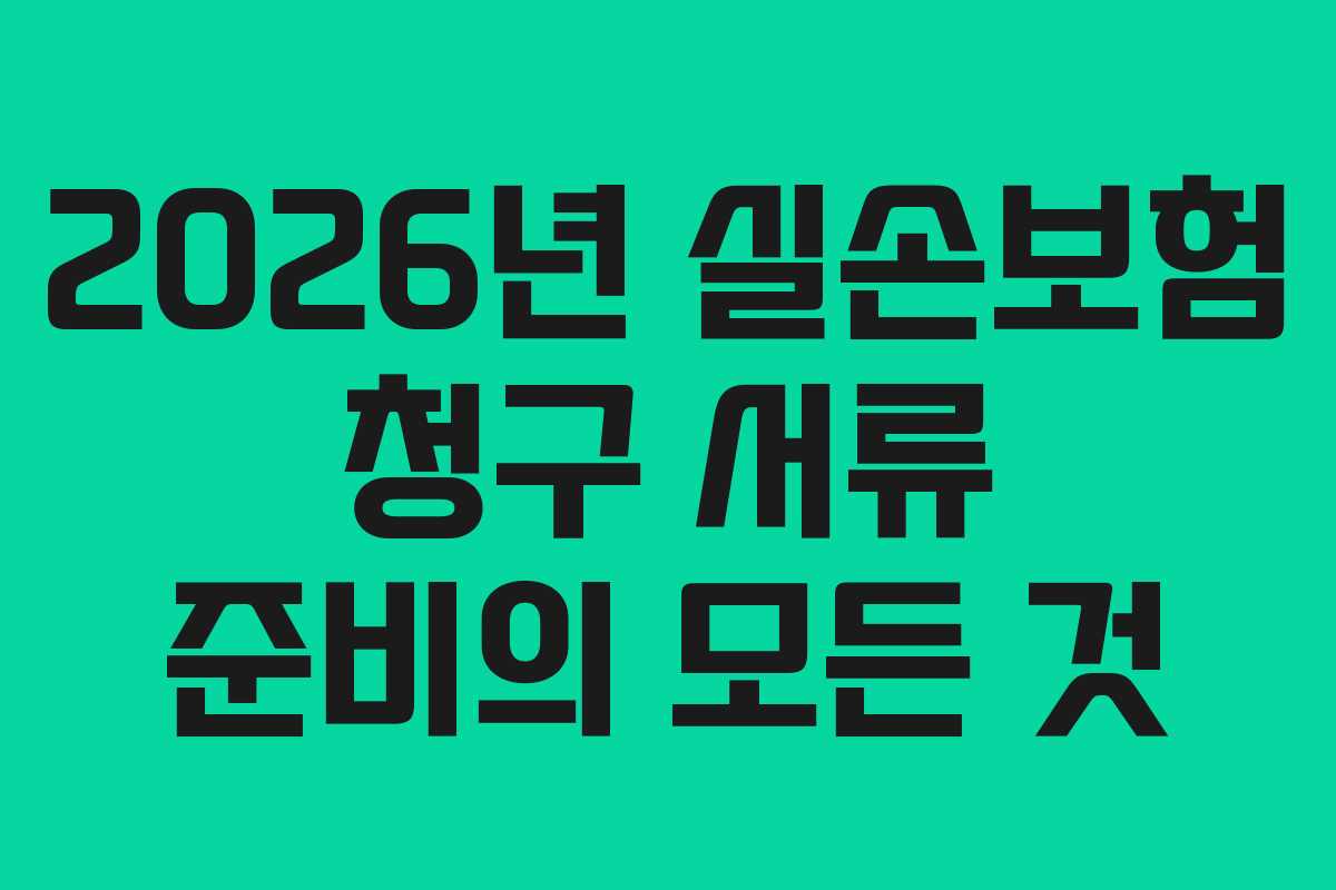 2026년 실손보험 청구 서류 준비의 모든 것