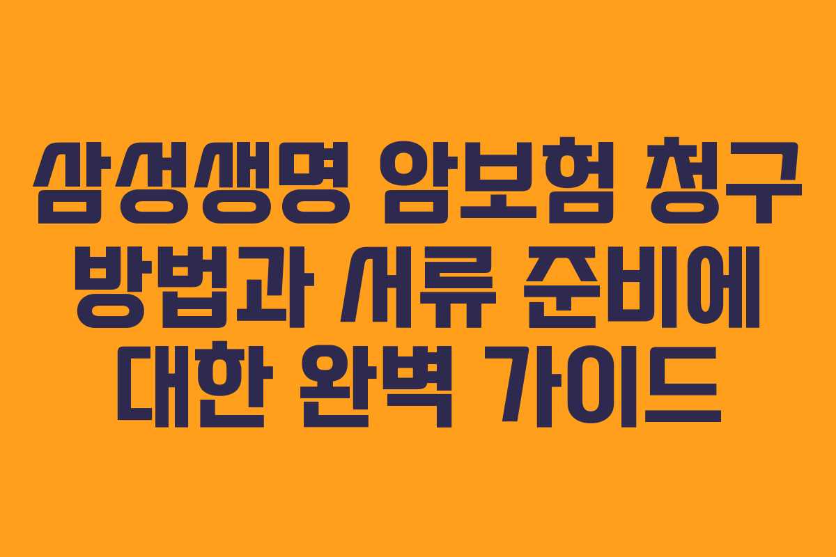 삼성생명 암보험 청구 방법과 서류 준비에 대한 완벽 가이드 삼성생명 암보험 청구 방법과 서류 준비에 대한 완벽 가이드