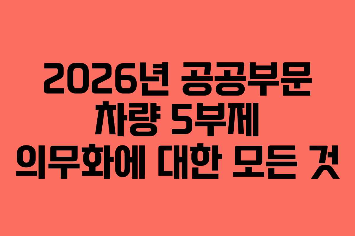 2026년 공공부문 차량 5부제 의무화에 대한 모든 것