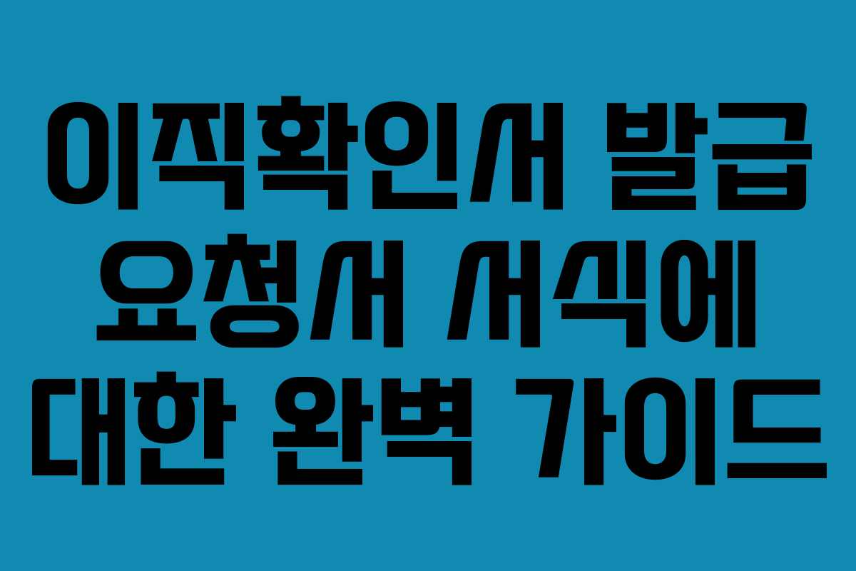 이직확인서 발급 요청서 서식에 대한 완벽 가이드 이직확인서 발급 요청서 서식에 대한 완벽 가이드