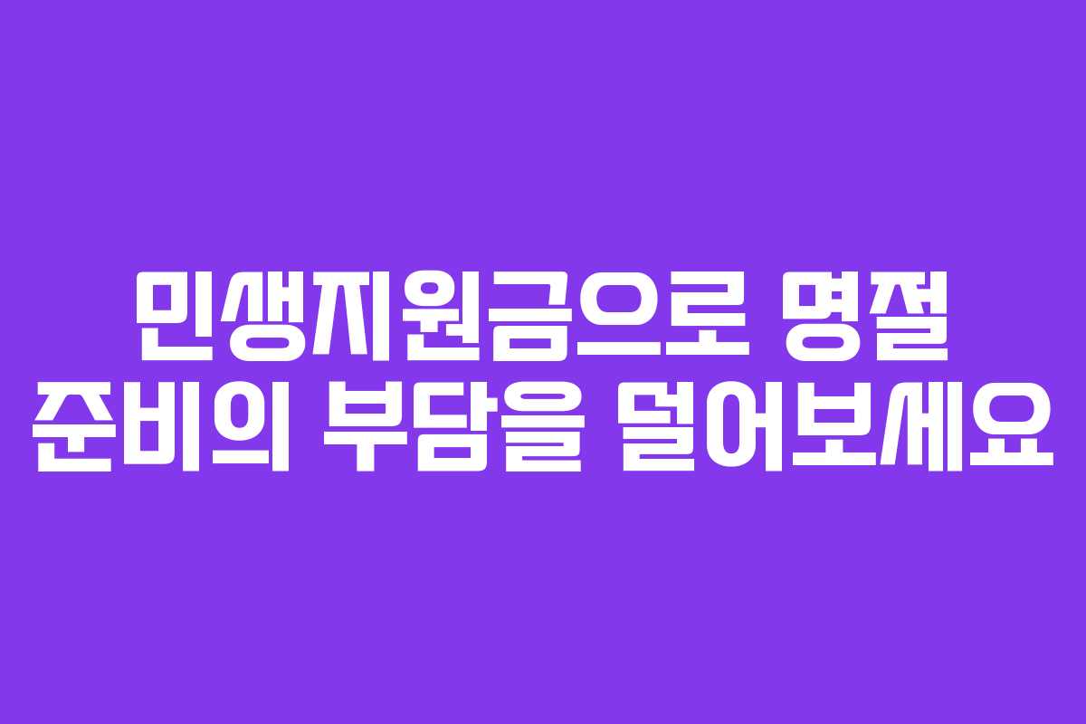 민생지원금으로 명절 준비의 부담을 덜어보세요