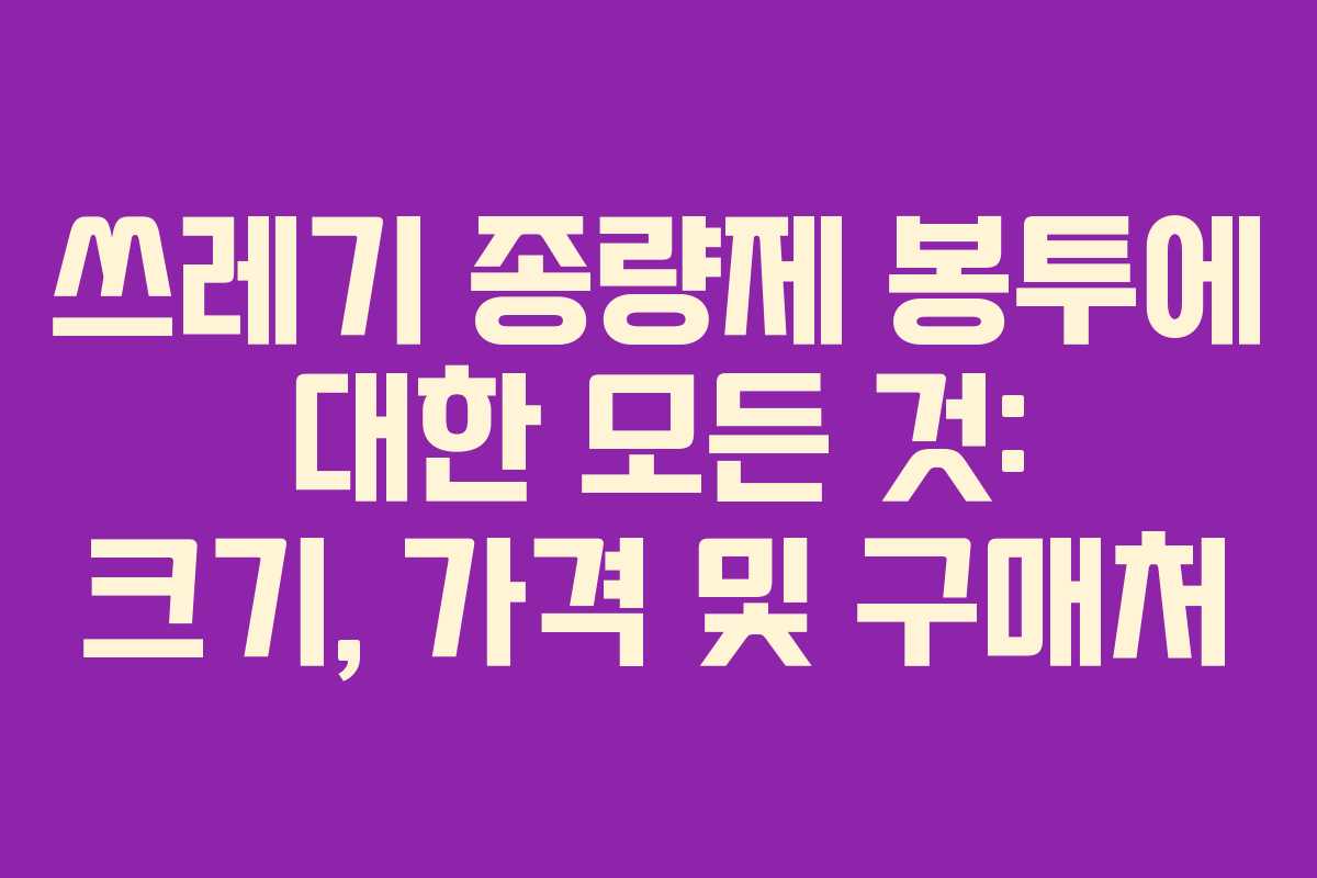 쓰레기 종량제 봉투에 대한 모든 것: 크기, 가격 및 구매처 쓰레기 종량제 봉투에 대한 모든 것: 크기, 가격 및 구매처