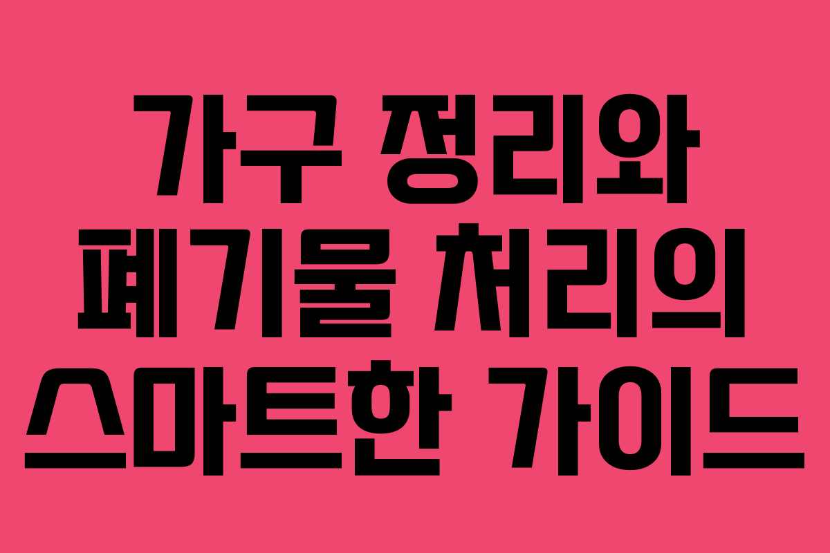 가구 정리와 폐기물 처리의 스마트한 가이드