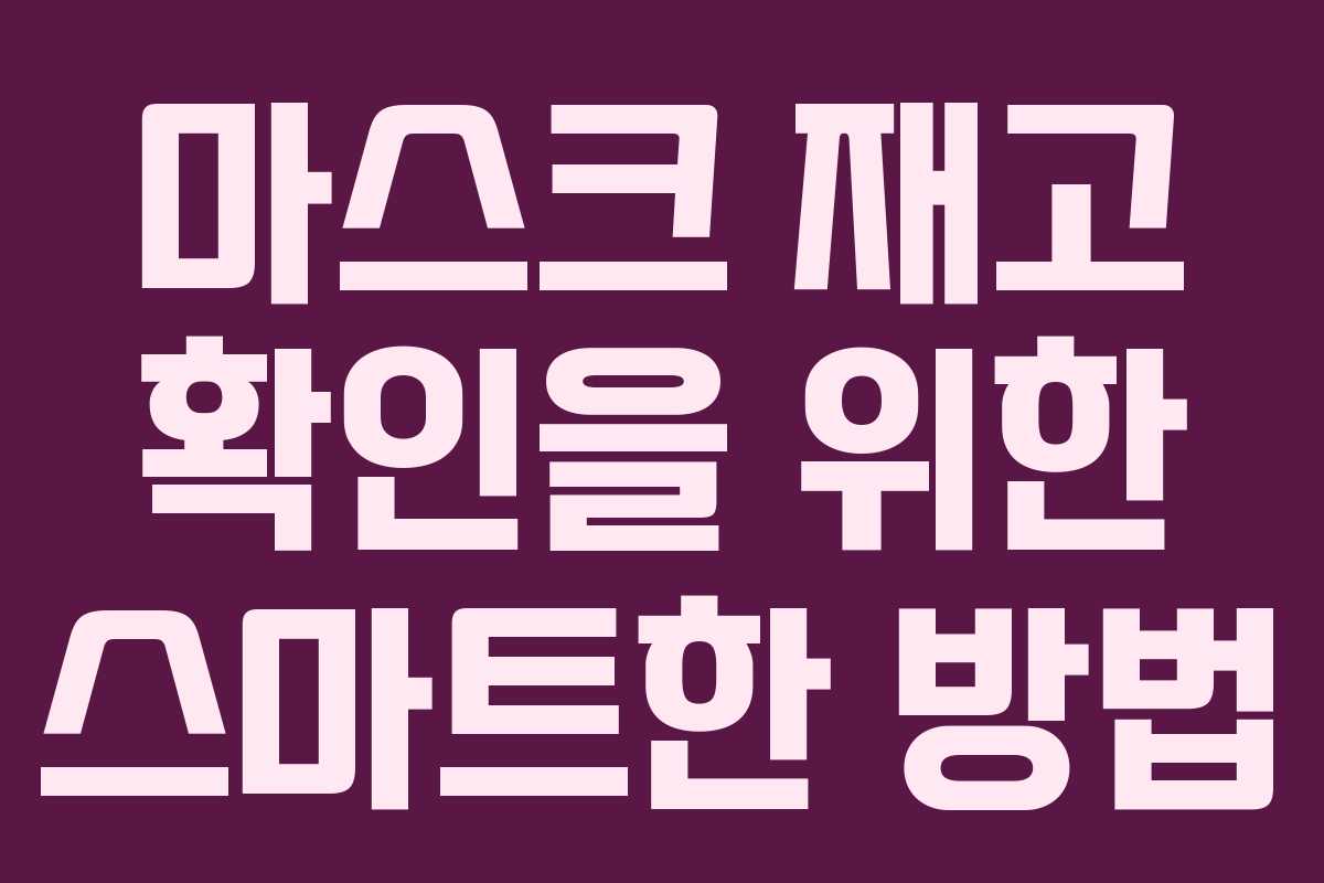 마스크 재고 확인을 위한 스마트한 방법