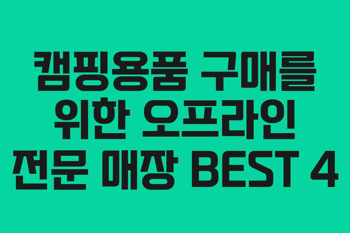 캠핑용품 구매를 위한 오프라인 전문 매장 BEST 4