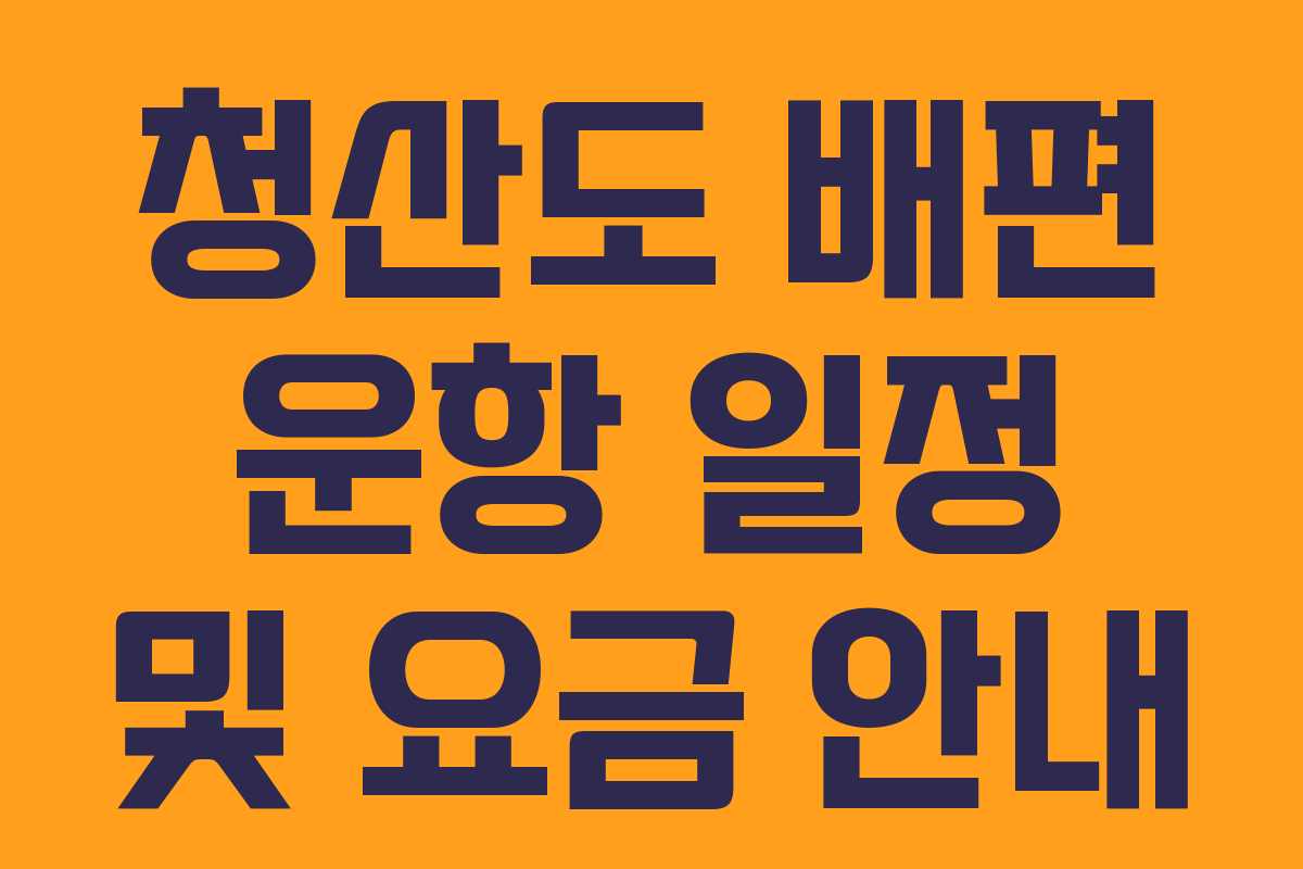 청산도 배편 운항 일정 및 요금 안내