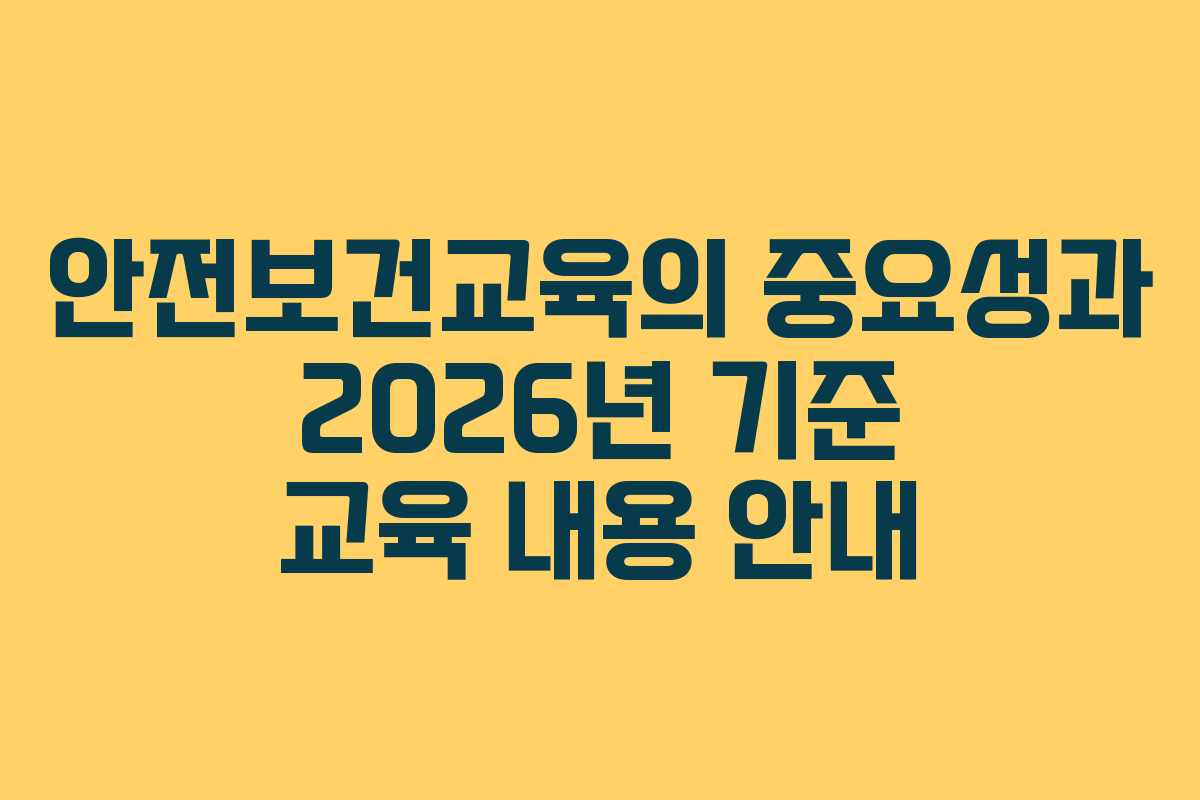 안전보건교육의 중요성과 2026년 기준 교육 내용 안내