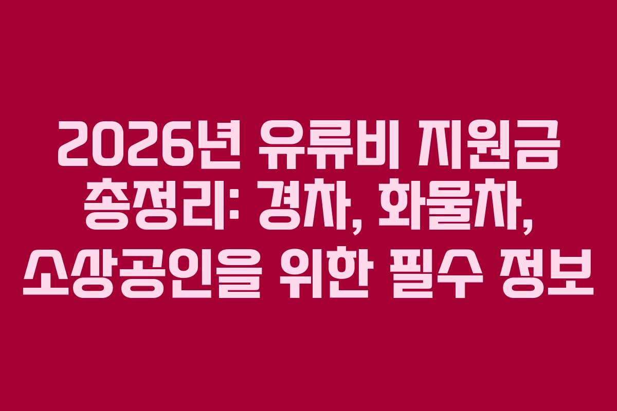 2026년 유류비 지원금 총정리: 경차, 화물차, 소상공인을 위한 필수 정보 2026년 유류비 지원금 총정리: 경차, 화물차, 소상공인을 위한 필수 정보