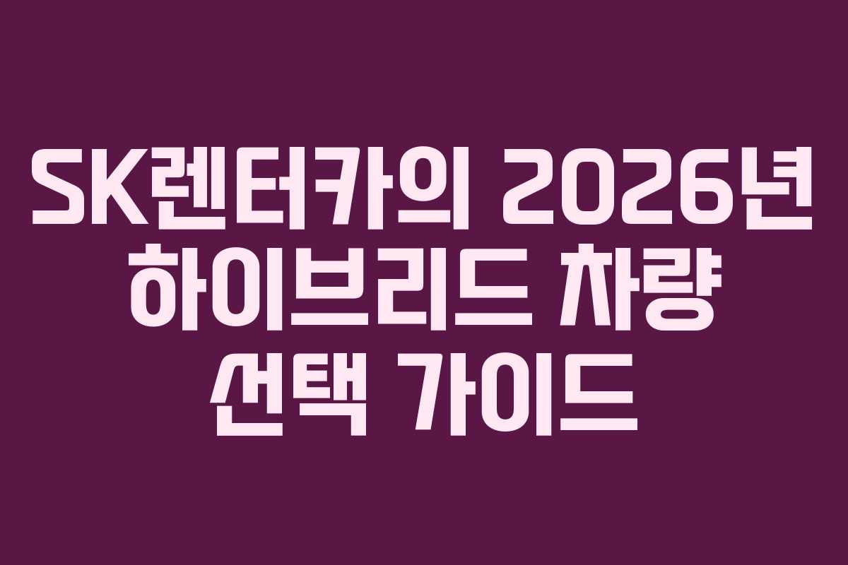 SK렌터카의 2026년 하이브리드 차량 선택 가이드