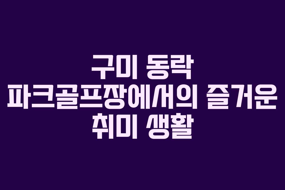 구미 동락 파크골프장에서의 즐거운 취미 생활