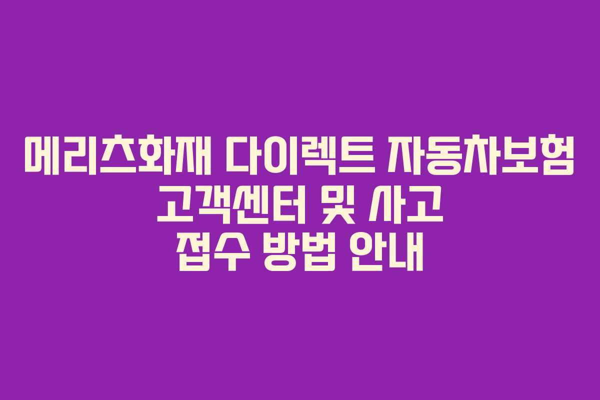 메리츠화재 다이렉트 자동차보험 고객센터 및 사고 접수 방법 안내 메리츠화재 다이렉트 자동차보험 고객센터 및 사고 접수 방법 안내