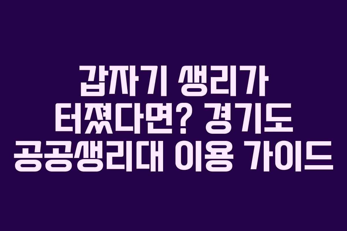 갑자기 생리가 터졌다면? 경기도 공공생리대 이용 가이드