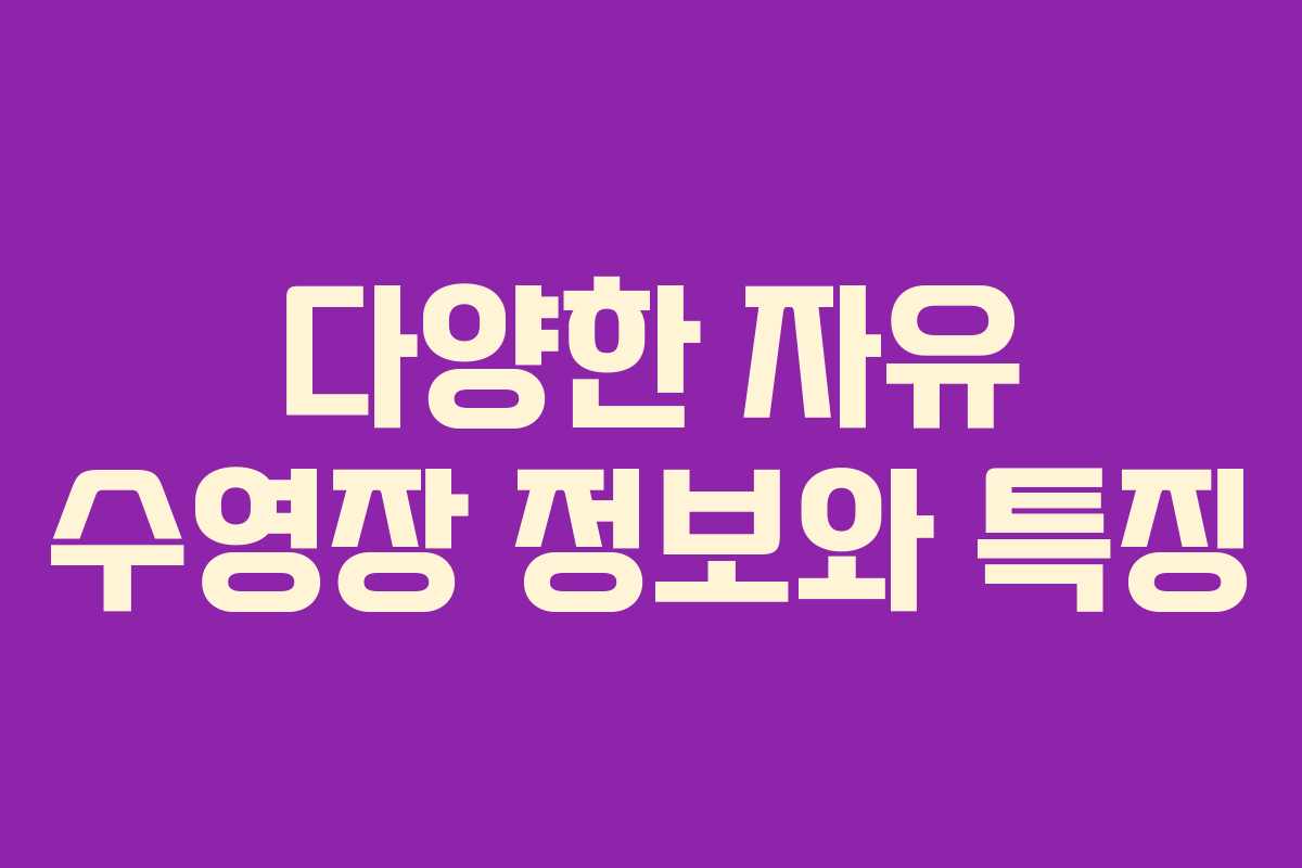 다양한 자유 수영장 정보와 특징 다양한 자유 수영장 정보와 특징