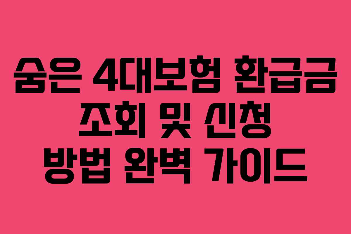 숨은 4대보험 환급금 조회 및 신청 방법 완벽 가이드