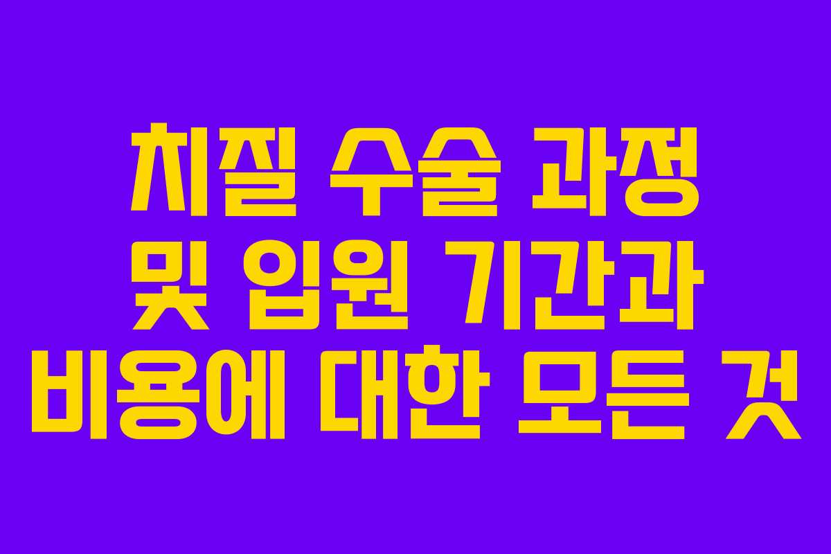 치질 수술 과정 및 입원 기간과 비용에 대한 모든 것