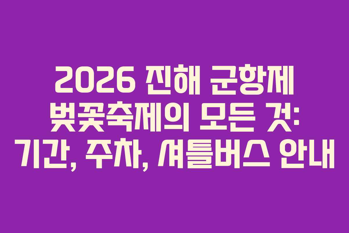 2026 진해 군항제 벚꽃축제의 모든 것: 기간, 주차, 셔틀버스 안내 2026 진해 군항제 벚꽃축제의 모든 것: 기간, 주차, 셔틀버스 안내