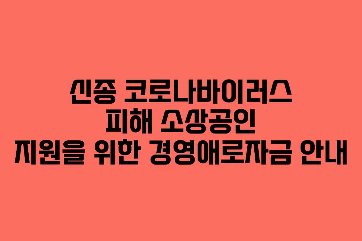 신종 코로나바이러스 피해 소상공인 지원을 위한 경영애로자금 안내 신종 코로나바이러스 피해 소상공인 지원을 위한 경영애로자금 안내