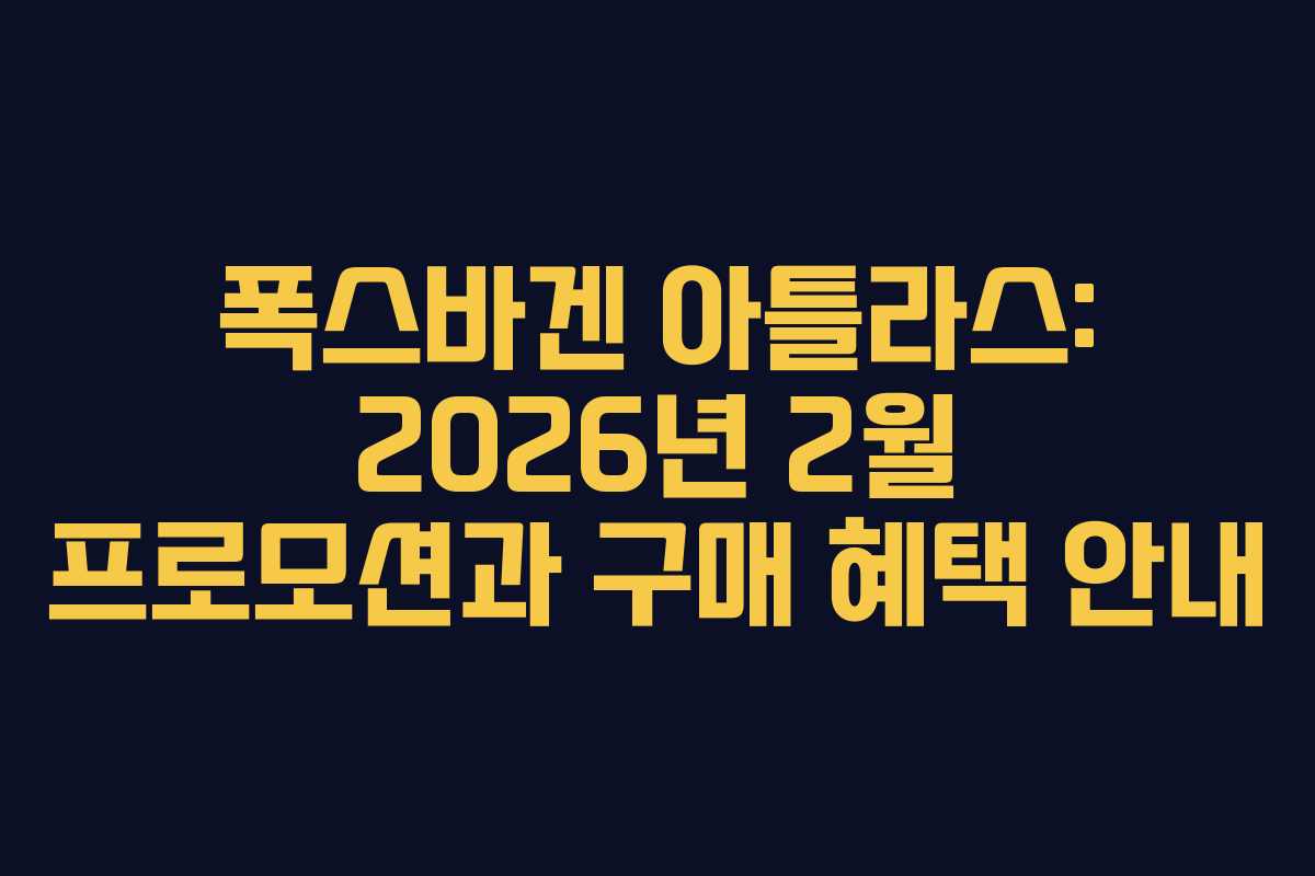 폭스바겐 아틀라스: 2026년 2월 프로모션과 구매 혜택 안내
