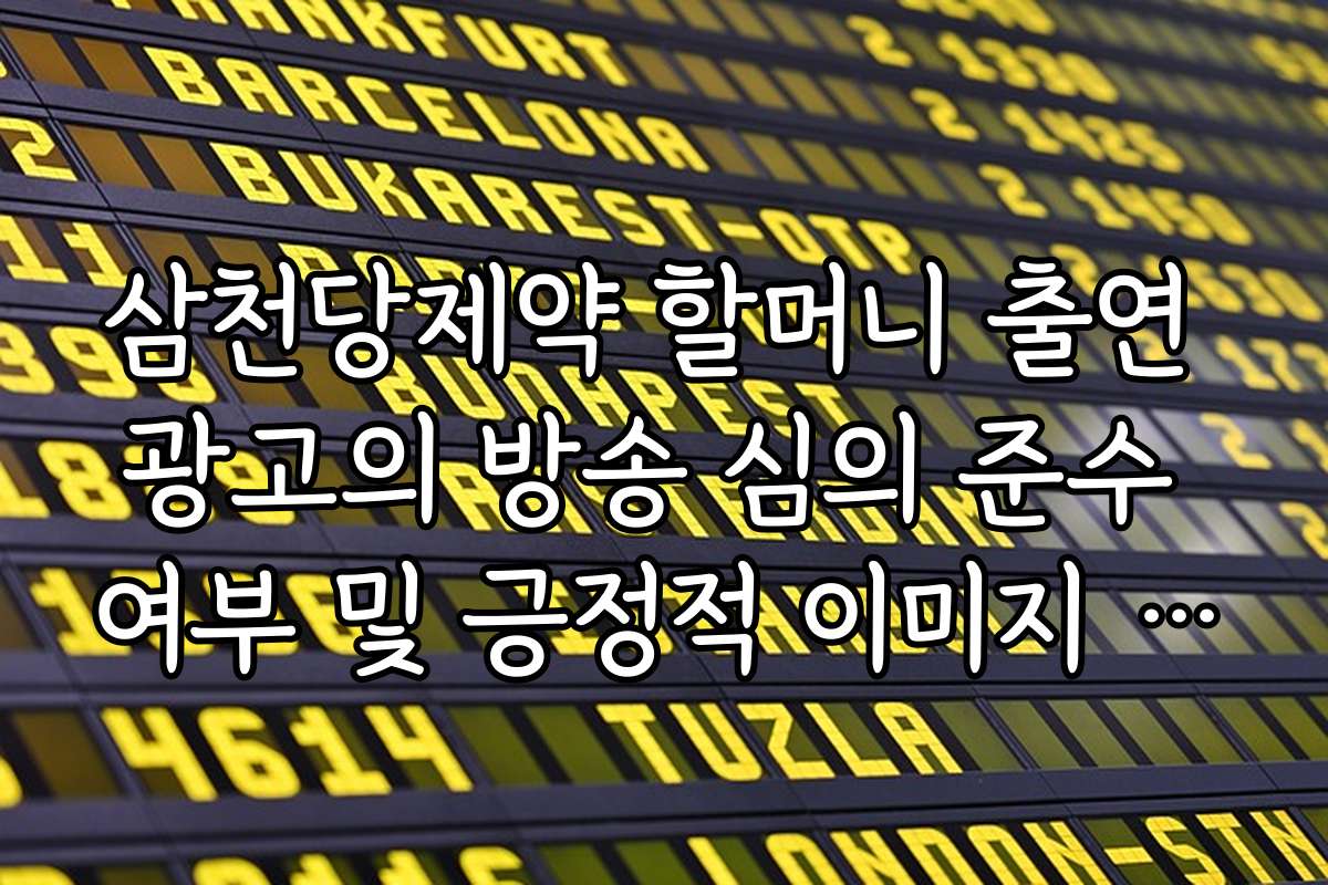 삼천당제약 할머니 출연 광고의 방송 심의 준수 여부 및 긍정적 이미지 형성