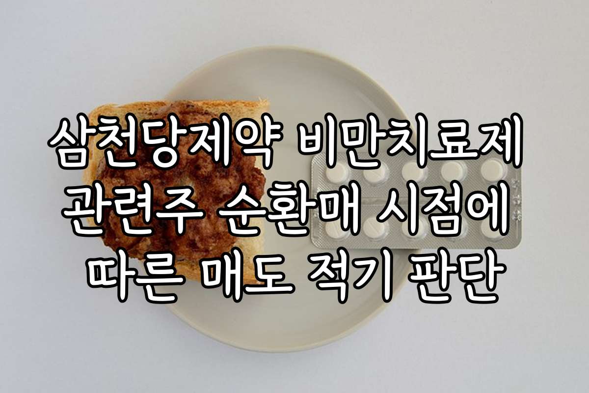 삼천당제약 비만치료제 관련주 순환매 시점에 따른 매도 적기 판단