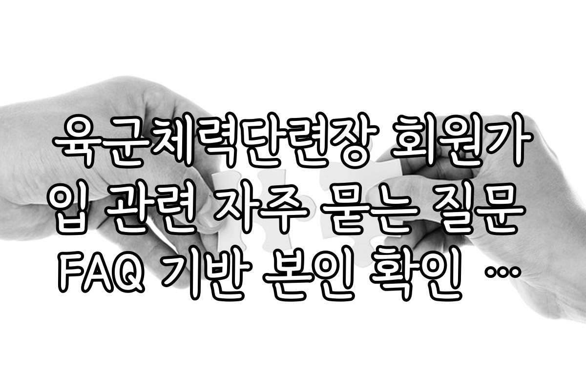 육군체력단련장 회원가입 관련 자주 묻는 질문 FAQ 기반 본인 확인 실패 해결