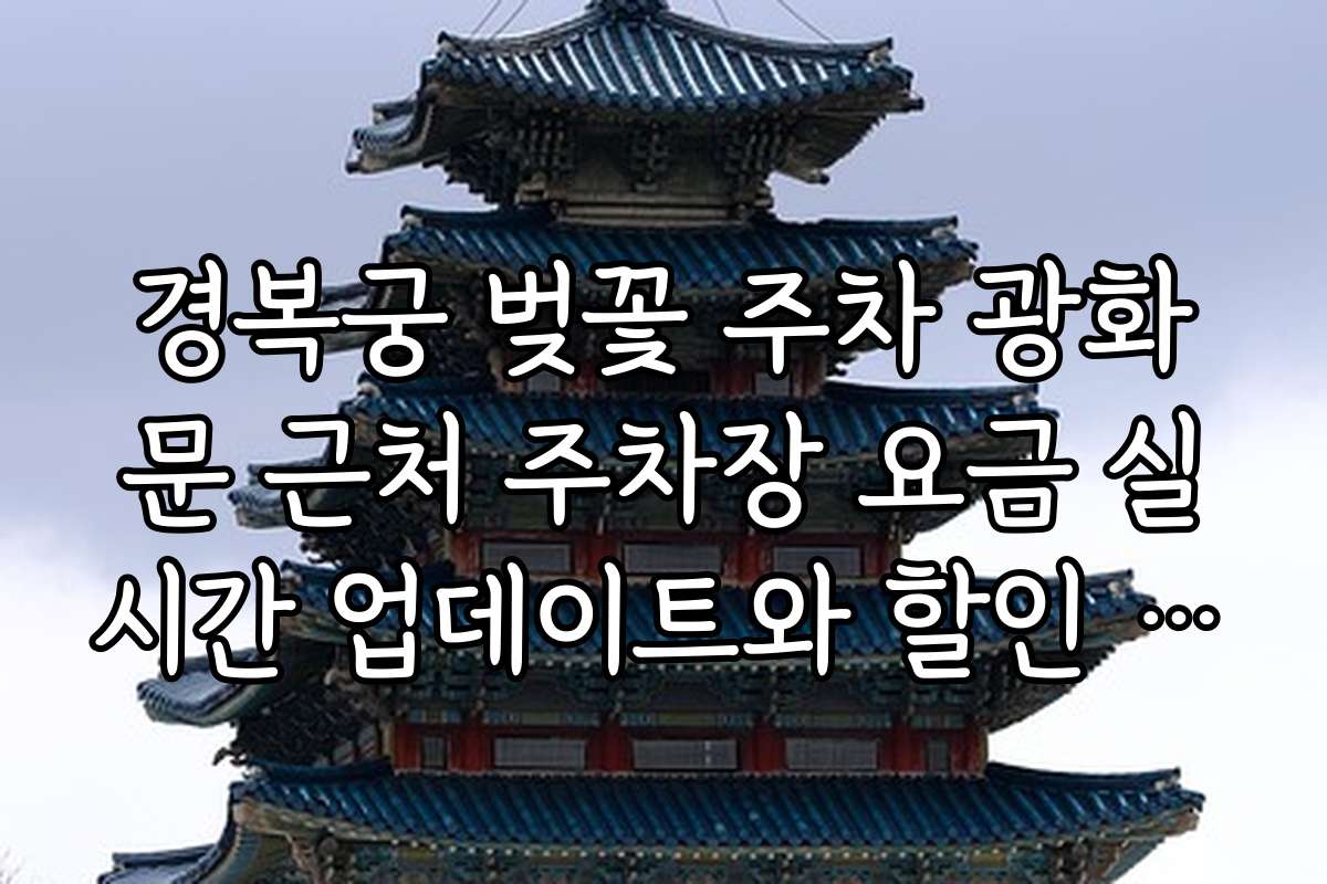 경복궁 벚꽃 주차 광화문 근처 주차장 요금 실시간 업데이트와 할인 혜택