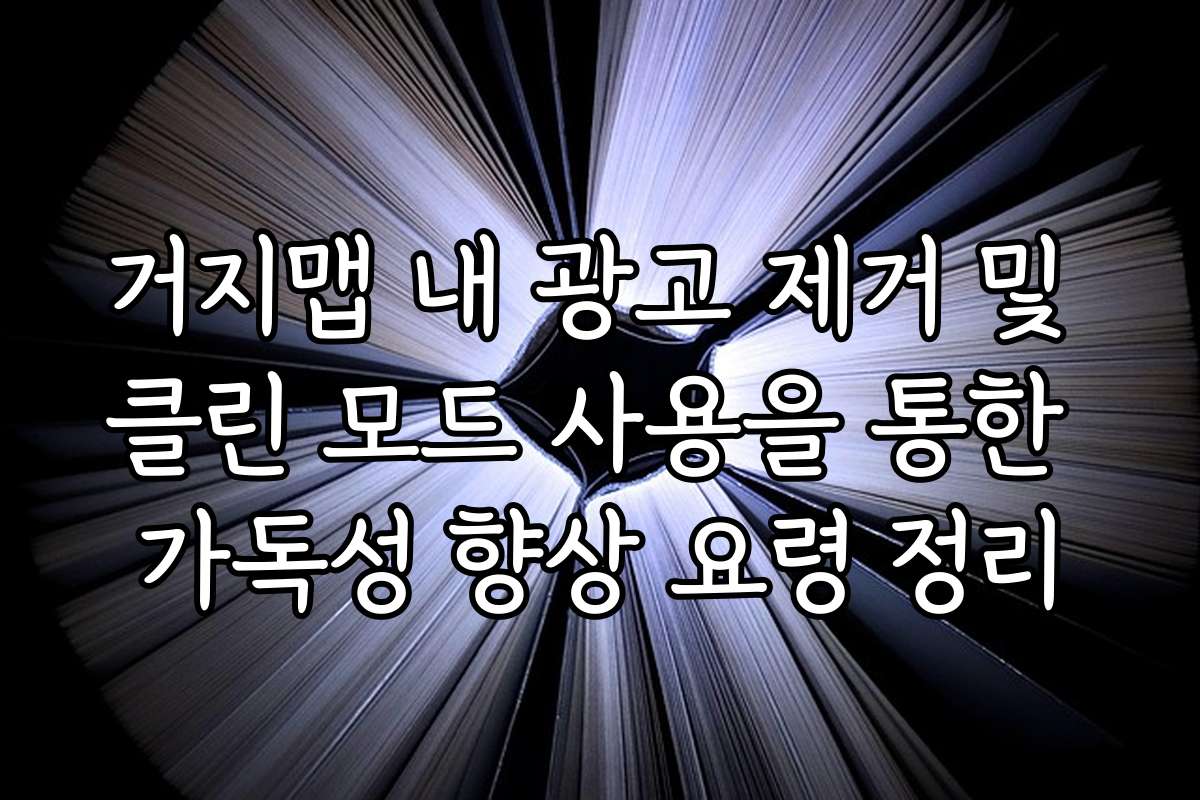 거지맵 내 광고 제거 및 클린 모드 사용을 통한 가독성 향상 요령 정리