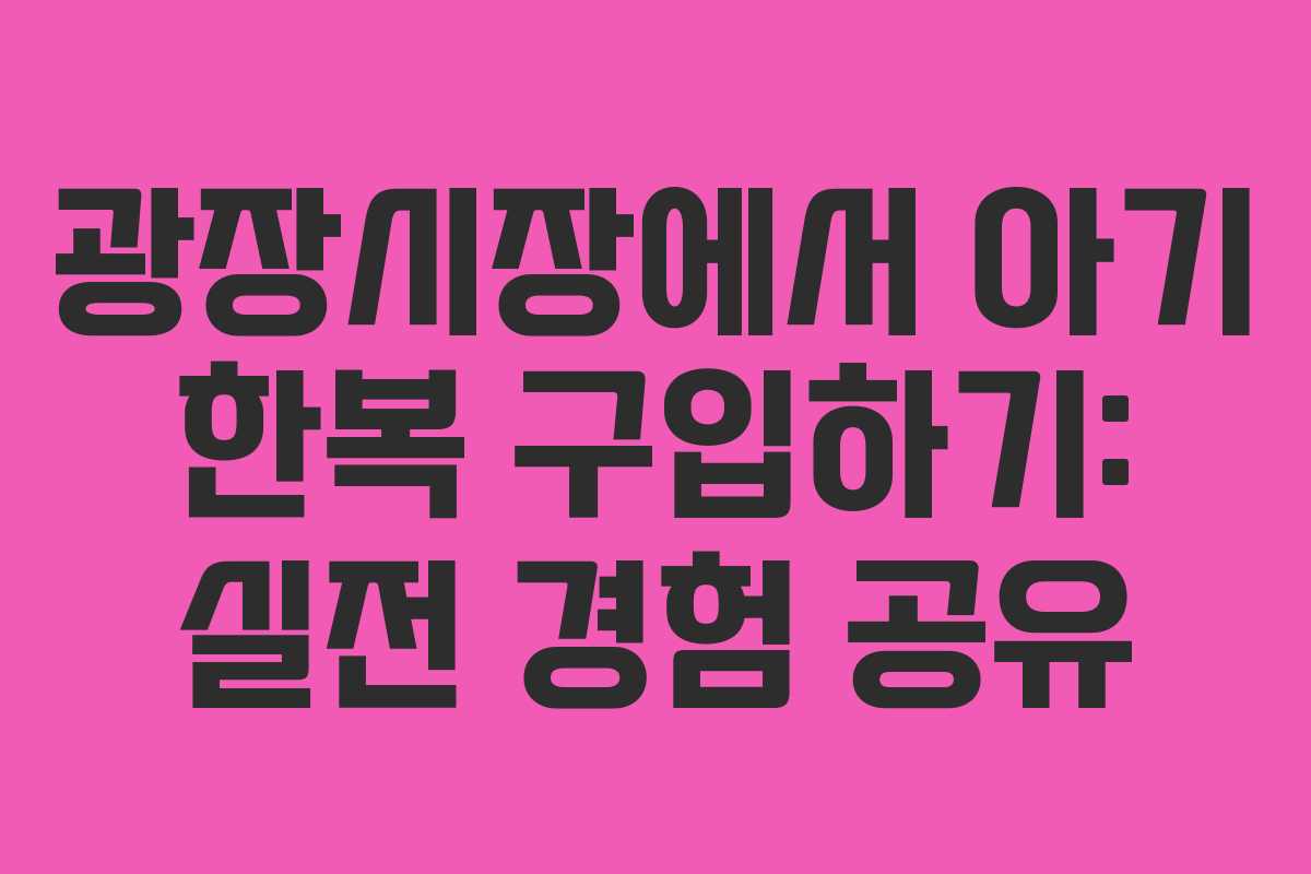 광장시장에서 아기 한복 구입하기: 실전 경험 공유 광장시장에서 아기 한복 구입하기: 실전 경험 공유