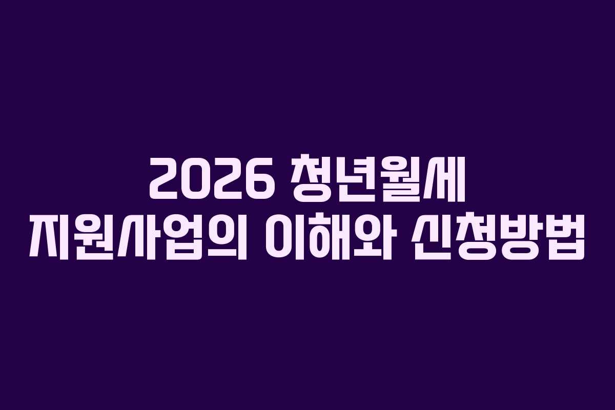 2026 청년월세 지원사업의 이해와 신청방법