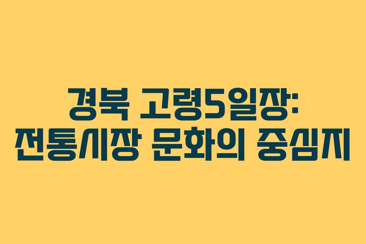 경북 고령5일장: 전통시장 문화의 중심지
