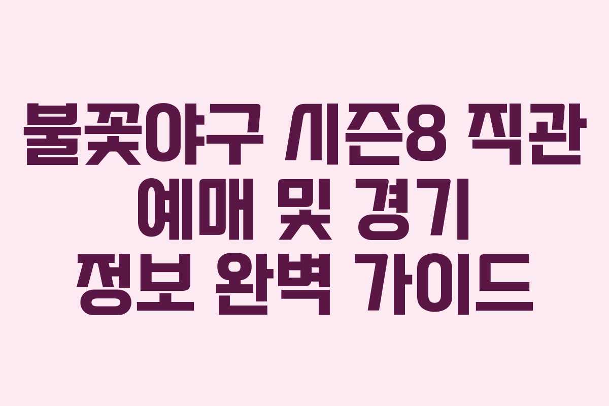 불꽃야구 시즌8 직관 예매 및 경기 정보 완벽 가이드