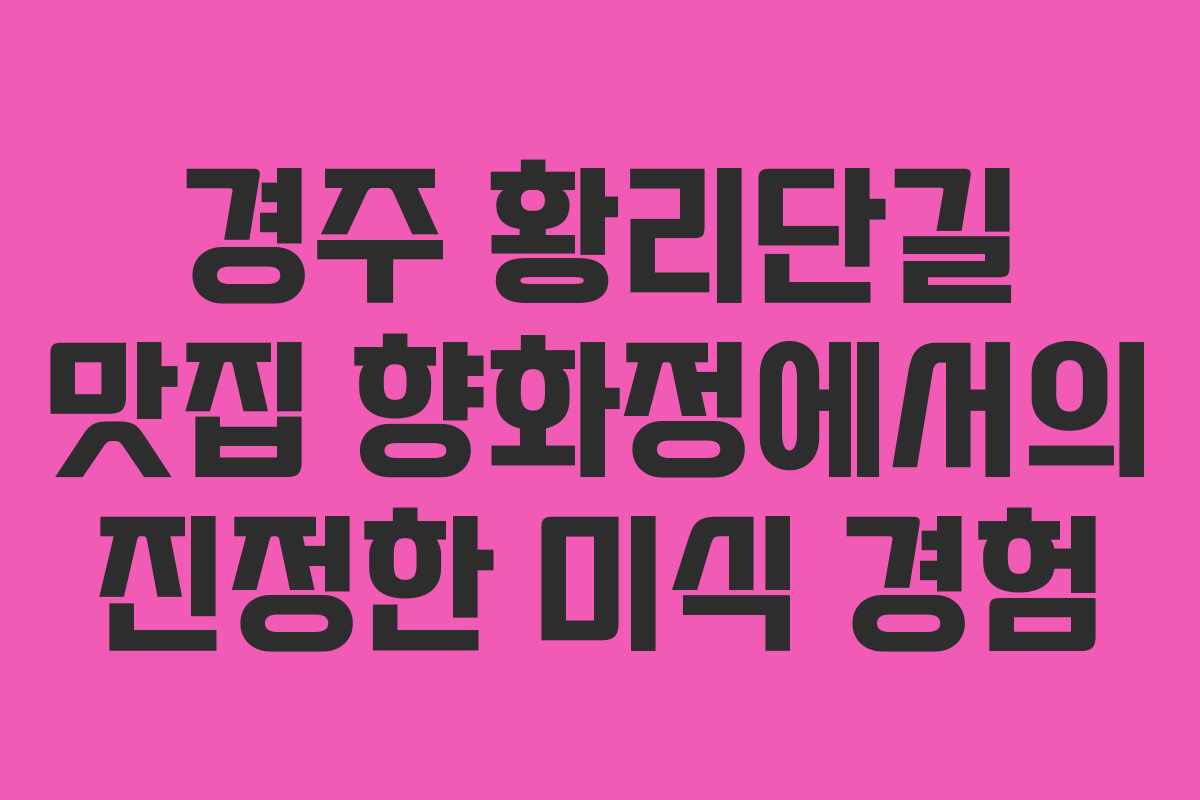 경주 황리단길 맛집 향화정에서의 진정한 미식 경험