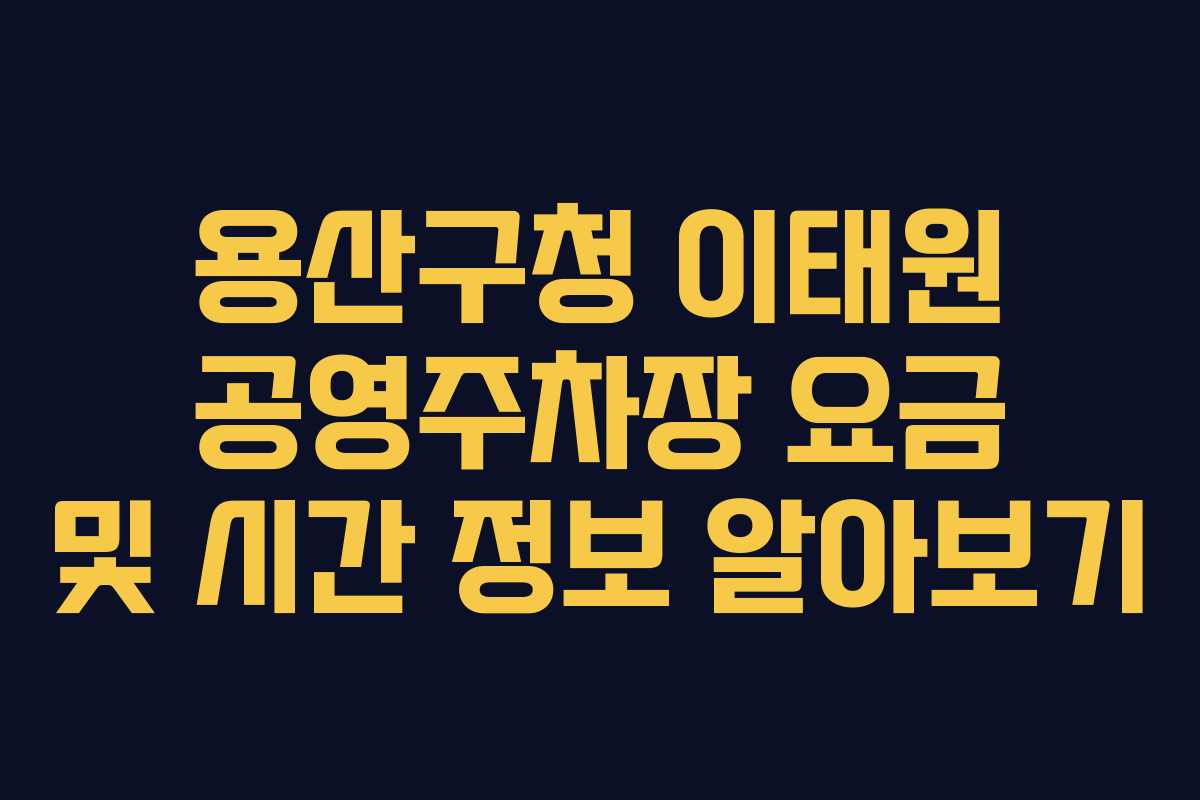 용산구청 이태원 공영주차장 요금 및 시간 정보 알아보기