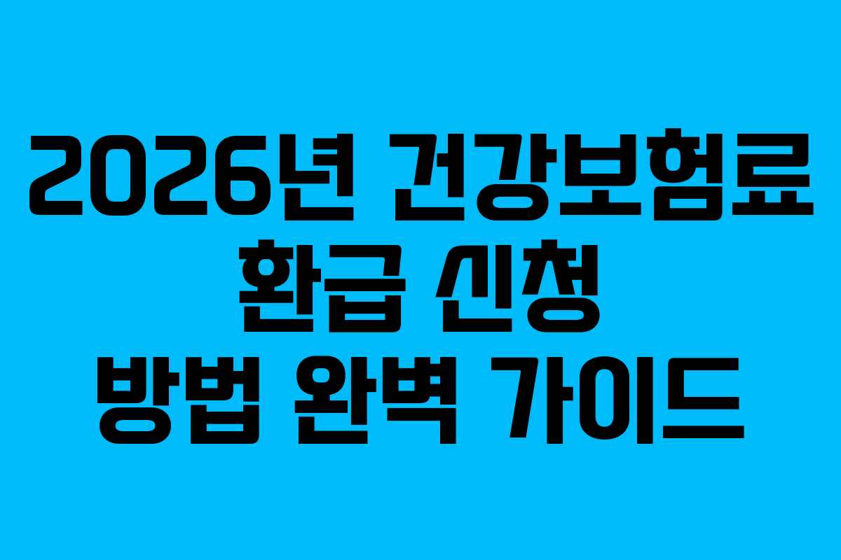 2026년 건강보험료 환급 신청 방법 완벽 가이드