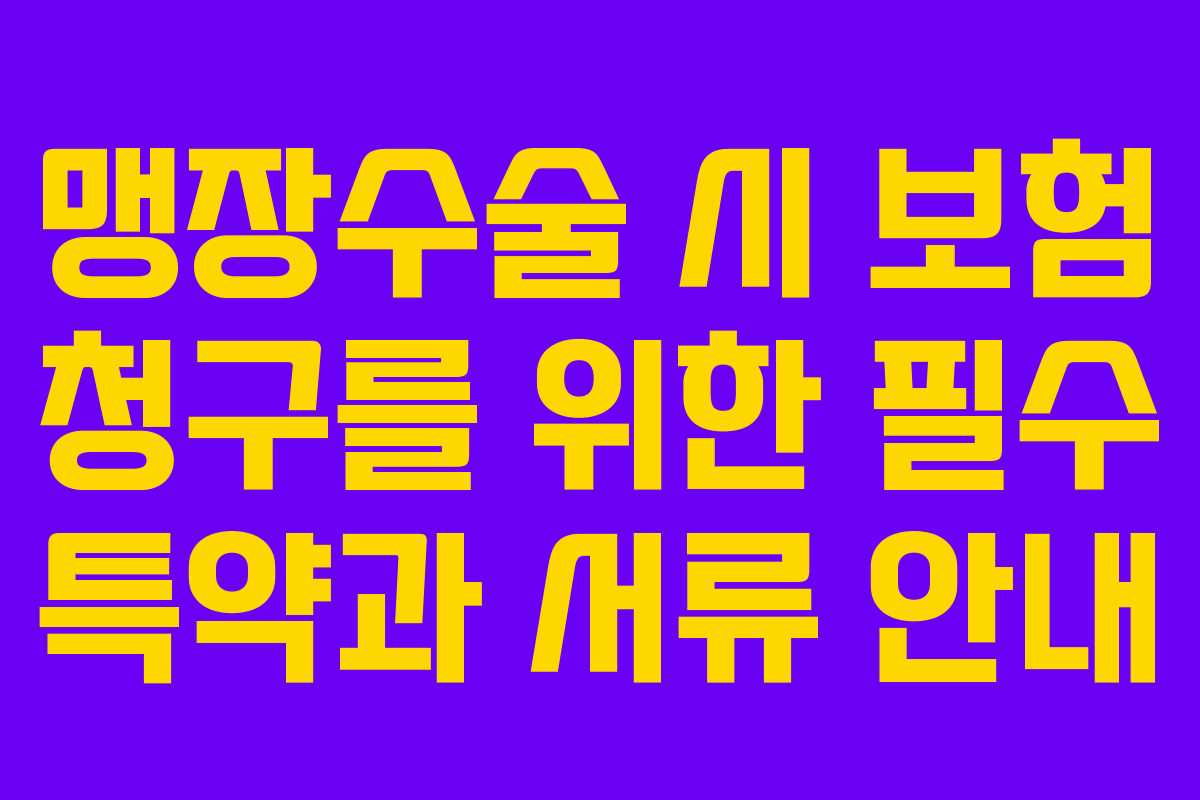 맹장수술 시 보험 청구를 위한 필수 특약과 서류 안내