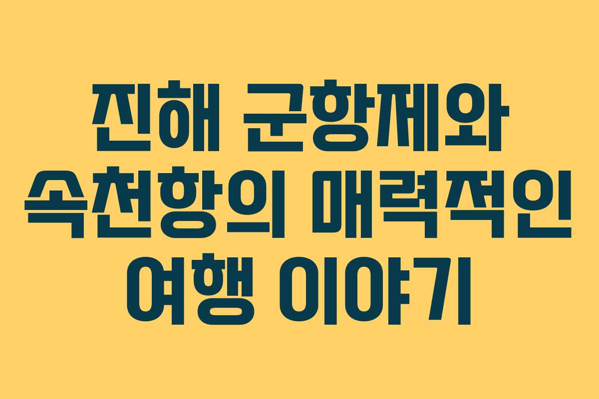 진해 군항제와 속천항의 매력적인 여행 이야기