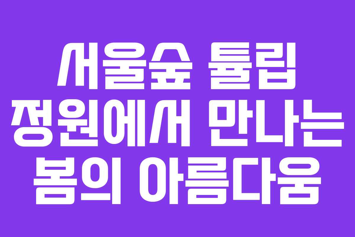 서울숲 튤립 정원에서 만나는 봄의 아름다움