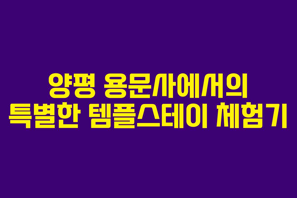 양평 용문사에서의 특별한 템플스테이 체험기