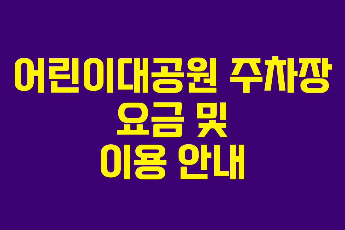 어린이대공원 주차장 요금 및 이용 안내 어린이대공원 주차장 요금 및 이용 안내