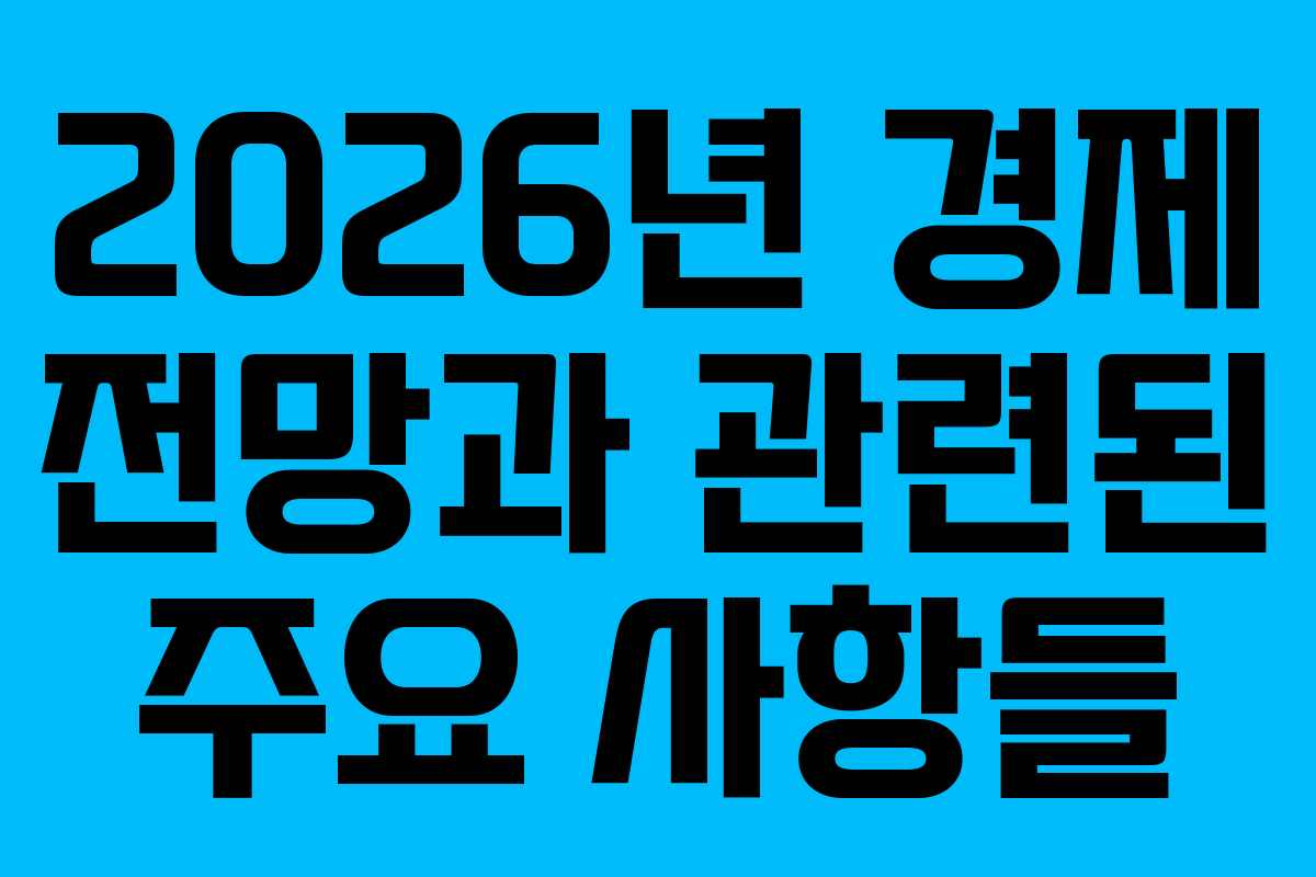 2026년 경제 전망과 관련된 주요 사항들 2026년 경제 전망과 관련된 주요 사항들