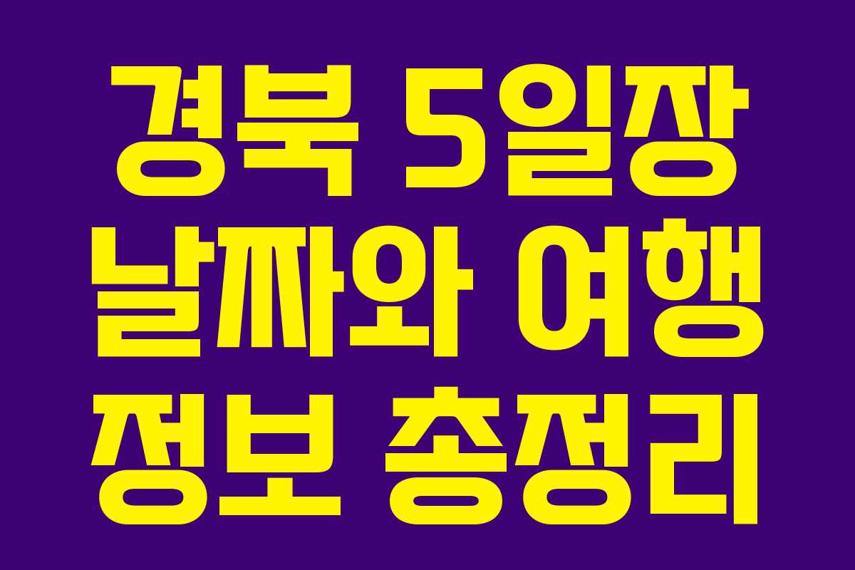 경북 5일장 날짜와 여행 정보 총정리 경북 5일장 날짜와 여행 정보 총정리