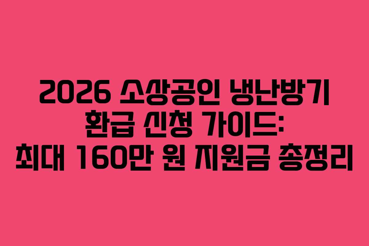 2026 소상공인 냉난방기 환급 신청 가이드: 최대 160만 원 지원금 총정리