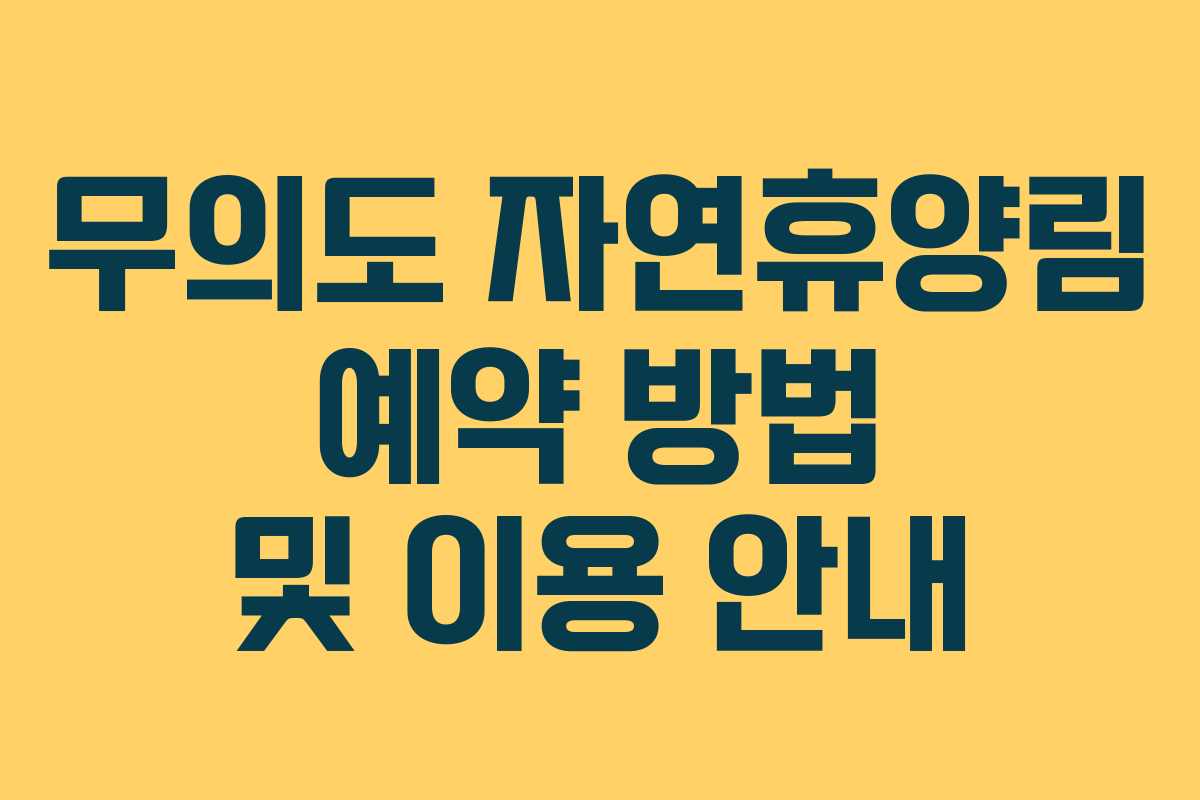 무의도 자연휴양림 예약 방법 및 이용 안내