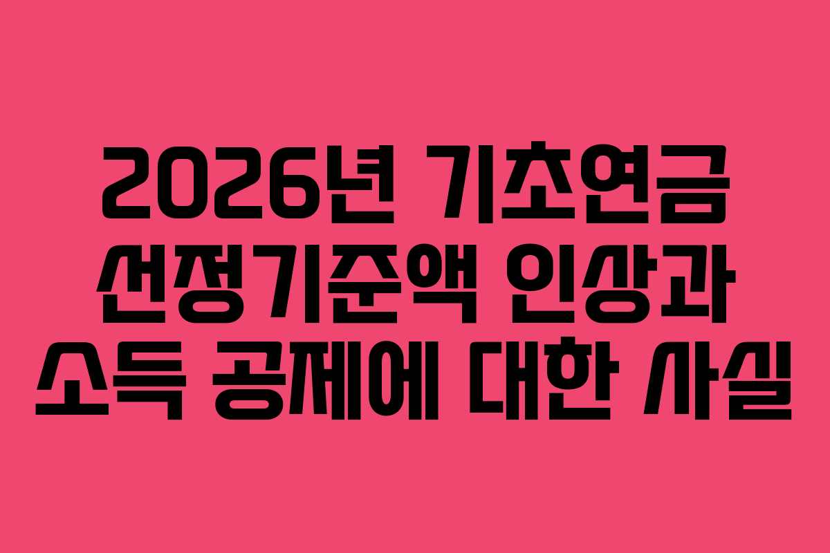 2026년 기초연금 선정기준액 인상과 소득 공제에 대한 사실