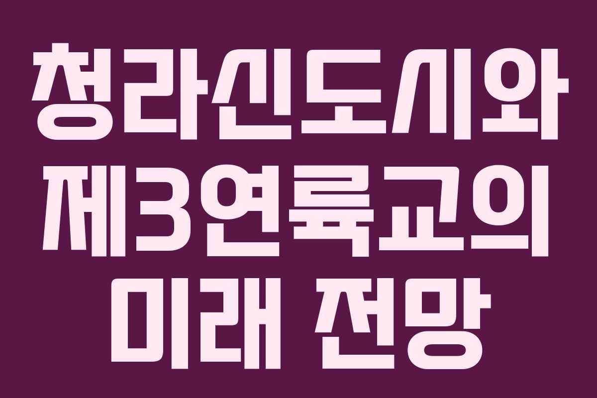 청라신도시와 제3연륙교의 미래 전망