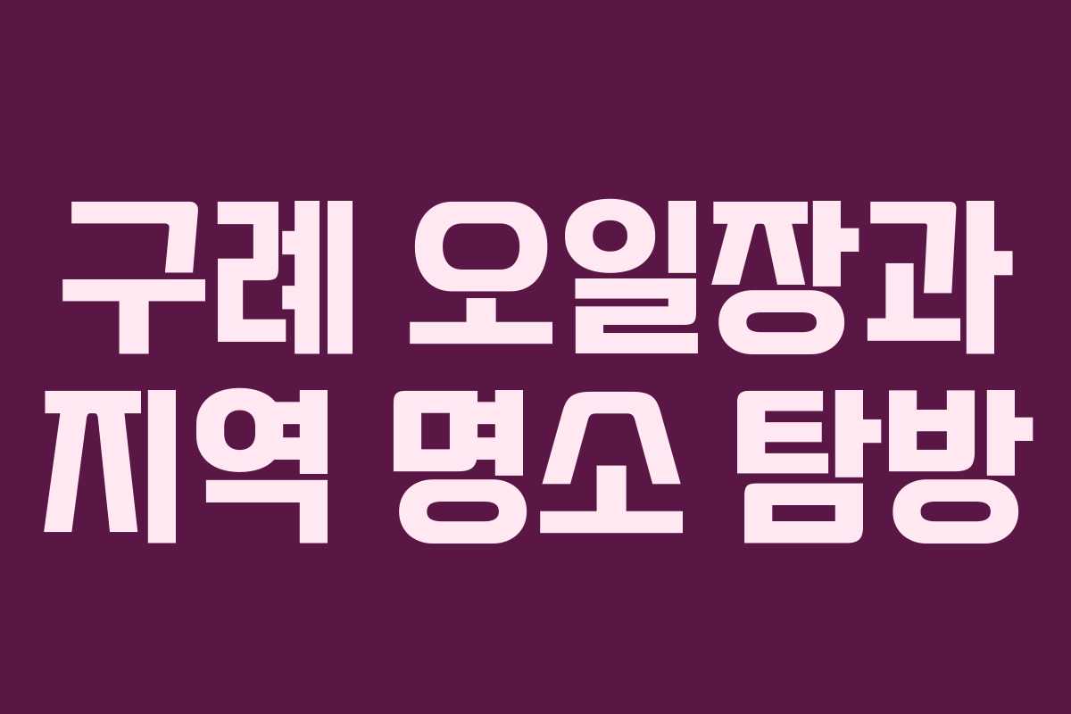 구례 오일장과 지역 명소 탐방