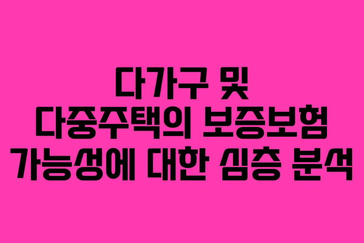 다가구 및 다중주택의 보증보험 가능성에 대한 심층 분석