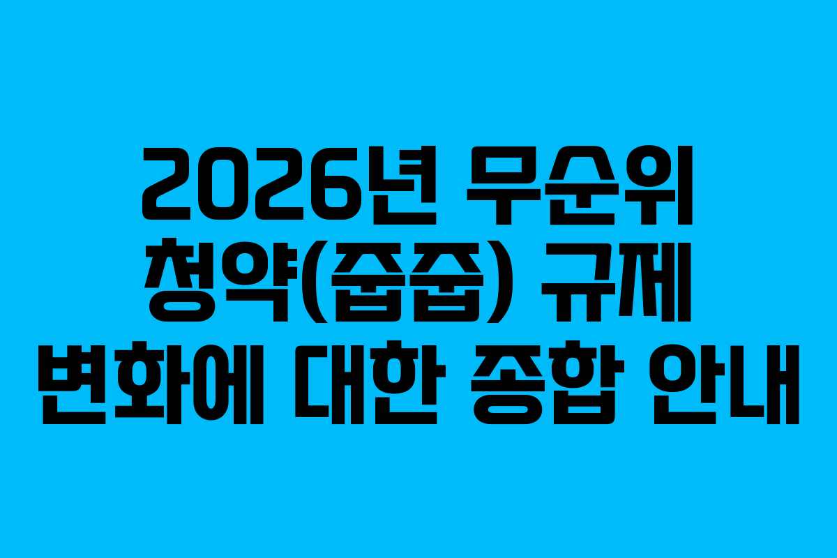 2026년 무순위 청약(줍줍) 규제 변화에 대한 종합 안내 2026년 무순위 청약(줍줍) 규제 변화에 대한 종합 안내